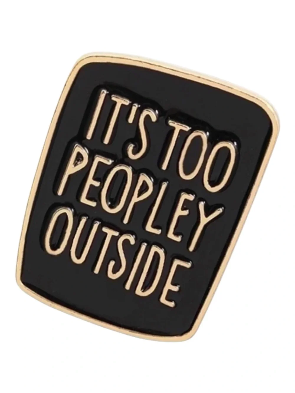 It’s Too Peopley Outside Funny Enamel Lapel Pin Black Gold Introvert Gift NWT